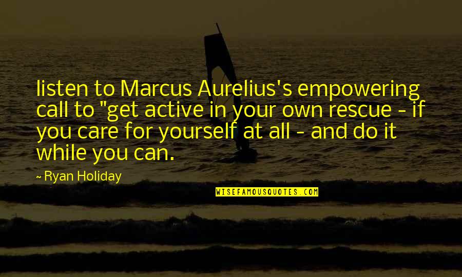 Cognitive Psychology Quotes By Ryan Holiday: listen to Marcus Aurelius's empowering call to "get