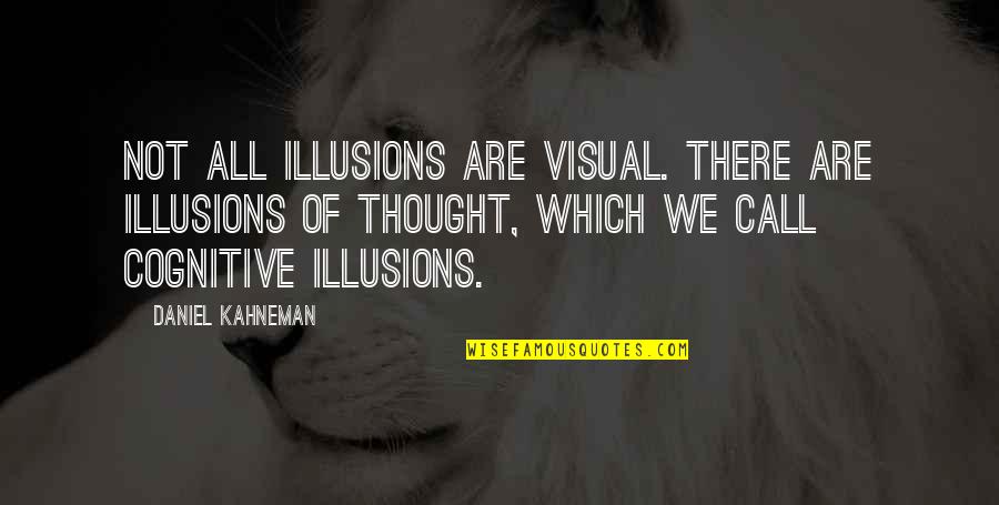 Cognitive Quotes By Daniel Kahneman: Not all illusions are visual. There are illusions