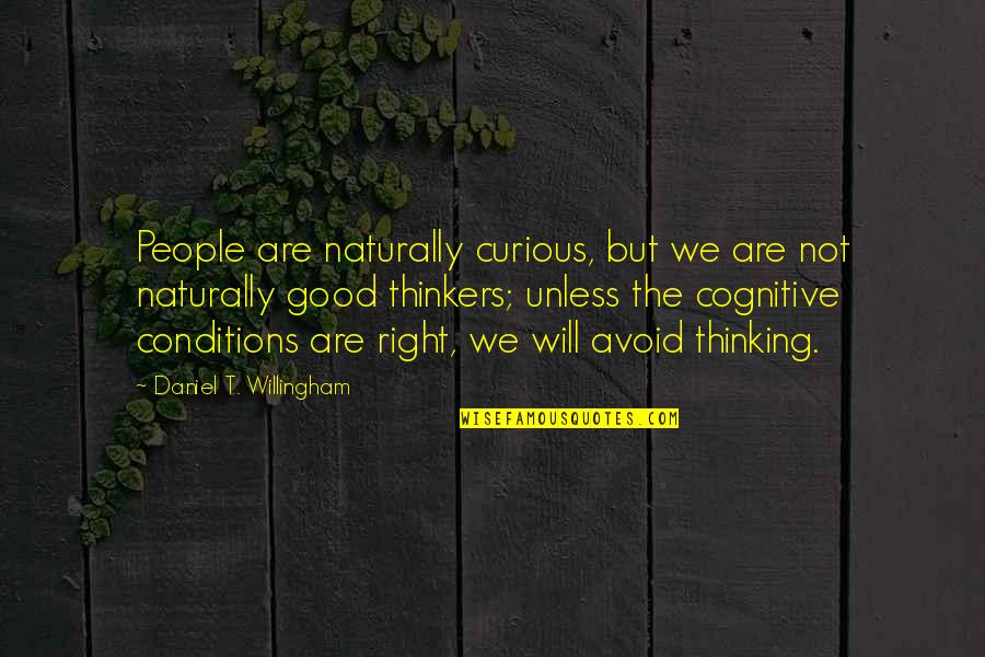 Cognitive Quotes By Daniel T. Willingham: People are naturally curious, but we are not