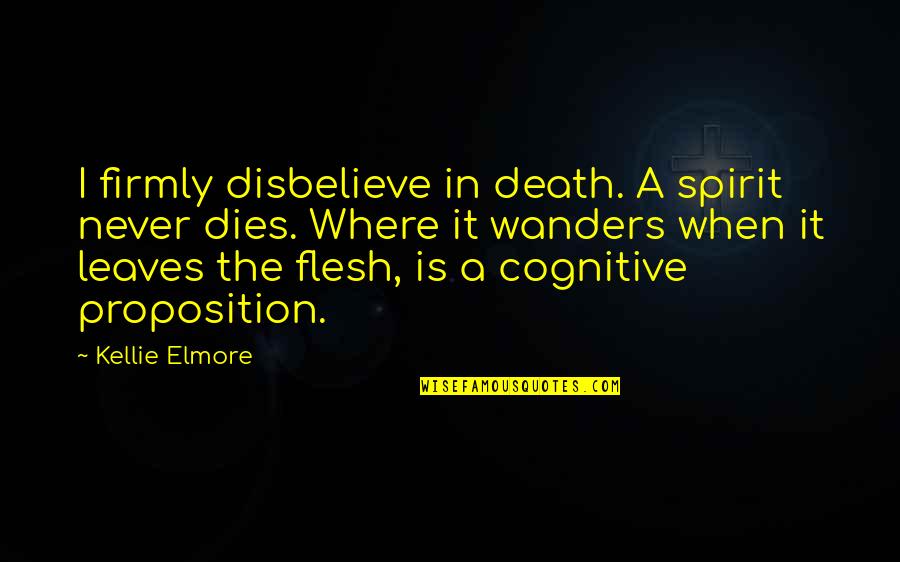 Cognitive Quotes By Kellie Elmore: I firmly disbelieve in death. A spirit never