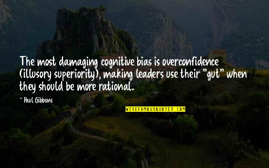 Cognitive Quotes By Paul Gibbons: The most damaging cognitive bias is overconfidence (illusory