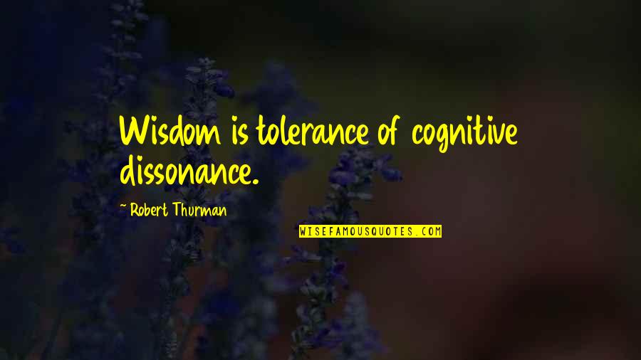 Cognitive Quotes By Robert Thurman: Wisdom is tolerance of cognitive dissonance.