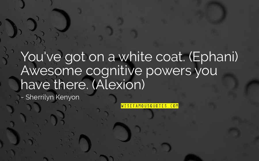 Cognitive Quotes By Sherrilyn Kenyon: You've got on a white coat. (Ephani) Awesome