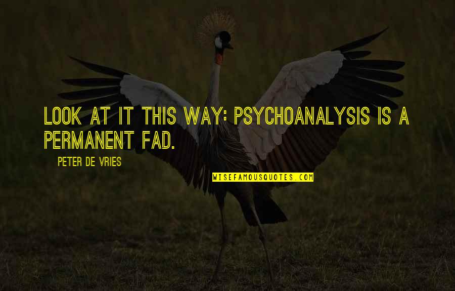 Cognitive Science Quotes By Peter De Vries: Look at it this way: Psychoanalysis is a