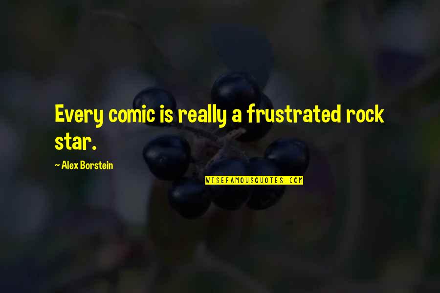 Cognizability Of Money Quotes By Alex Borstein: Every comic is really a frustrated rock star.