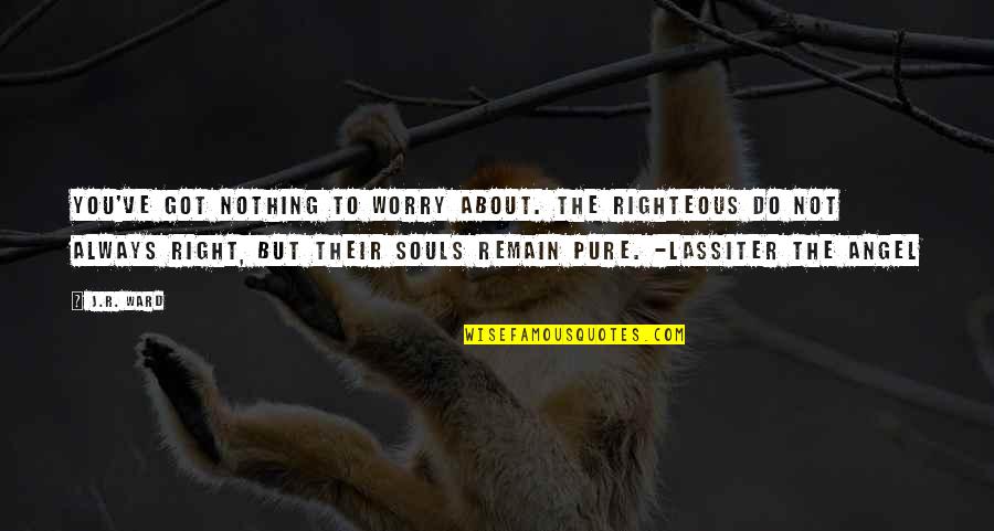 Cognizability Quotes By J.R. Ward: You've got nothing to worry about. The righteous