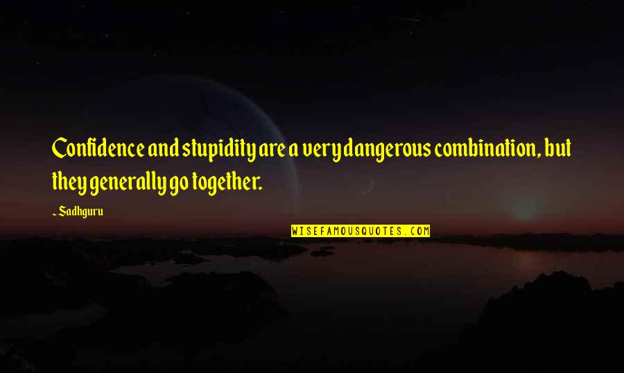 Cognizable Quotes By Sadhguru: Confidence and stupidity are a very dangerous combination,