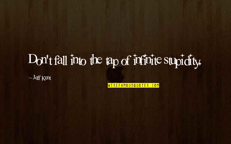 Cognizant Company Quotes By Jeff Kent: Don't fall into the tap of infinite stupidity.