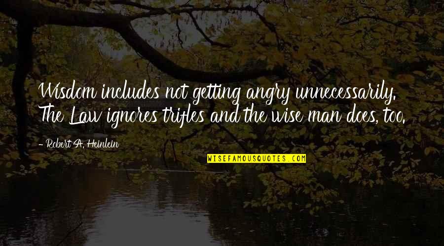Cognized Environments Quotes By Robert A. Heinlein: Wisdom includes not getting angry unnecessarily. The Law