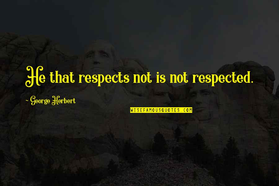 Cognizing Quotes By George Herbert: He that respects not is not respected.