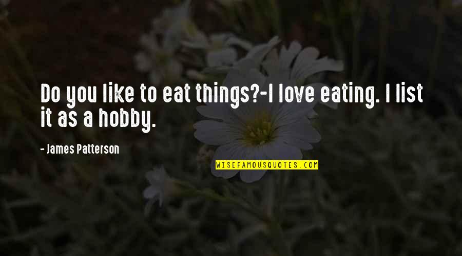 Cognizing Quotes By James Patterson: Do you like to eat things?-I love eating.