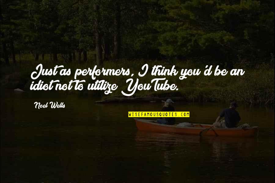 Cognizing Quotes By Noel Wells: Just as performers, I think you'd be an