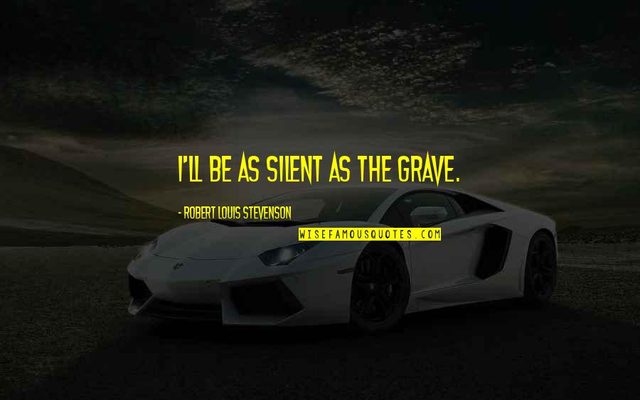 Cognizing Quotes By Robert Louis Stevenson: I'll be as silent as the grave.