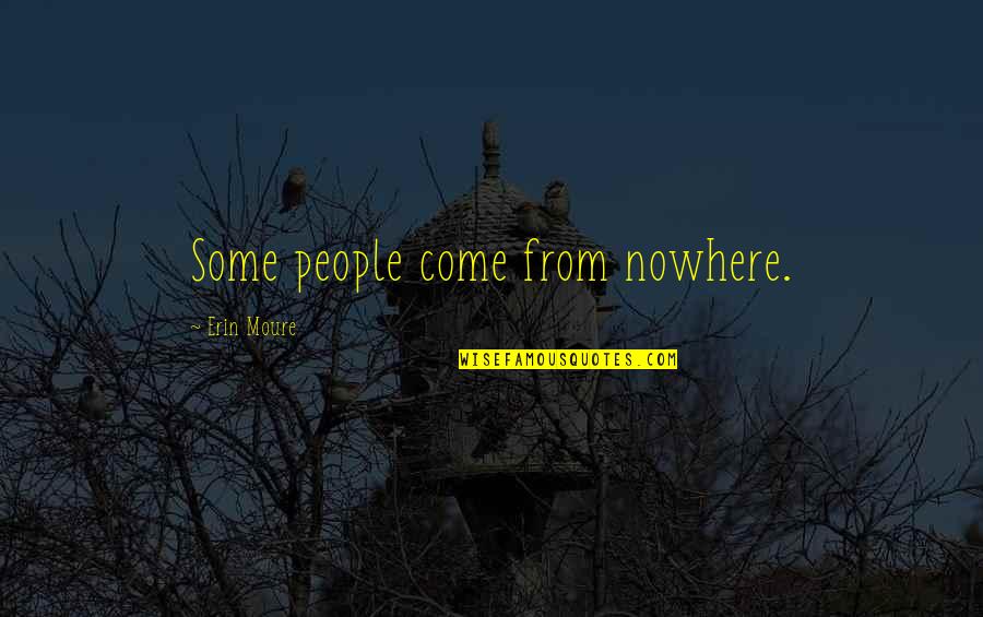 Cognizione Significato Quotes By Erin Moure: Some people come from nowhere. Cognizione Significato Quotes By Erin Moure: Some people come from nowhere.