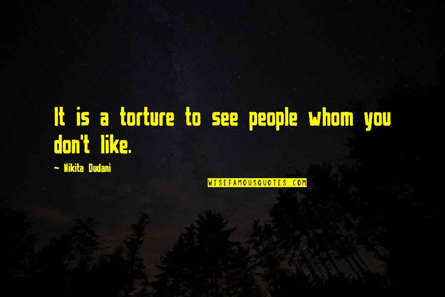 Cognizione Significato Quotes By Nikita Dudani: It is a torture to see people whom Cognizione Significato Quotes By Nikita Dudani: It is a torture to see people whom