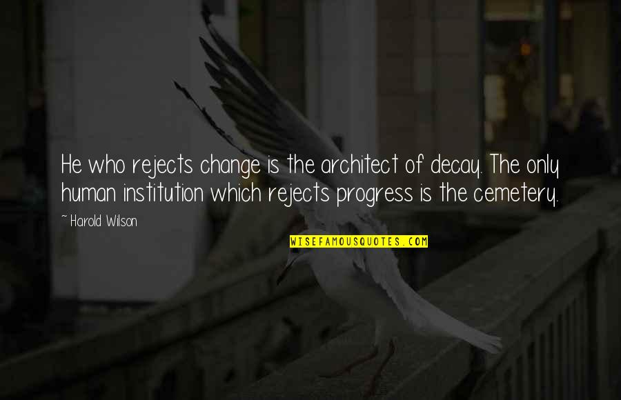 Cognomen Quotes By Harold Wilson: He who rejects change is the architect of