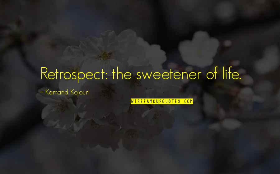 Cognoscere Quotes By Kamand Kojouri: Retrospect: the sweetener of life. Cognoscere Quotes By Kamand Kojouri: Retrospect: the sweetener of life.