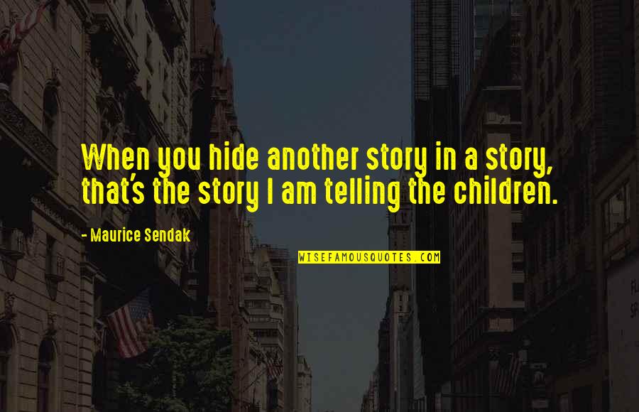 Cognoscere Quotes By Maurice Sendak: When you hide another story in a story, Cognoscere Quotes By Maurice Sendak: When you hide another story in a story,