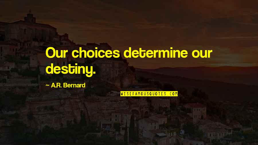 Cogollos Mas Quotes By A.R. Bernard: Our choices determine our destiny. Cogollos Mas Quotes By A.R. Bernard: Our choices determine our destiny.