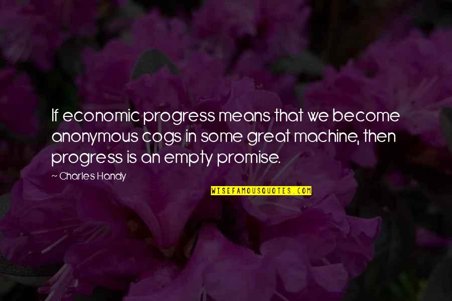 Cogs Machine Quotes By Charles Handy: If economic progress means that we become anonymous