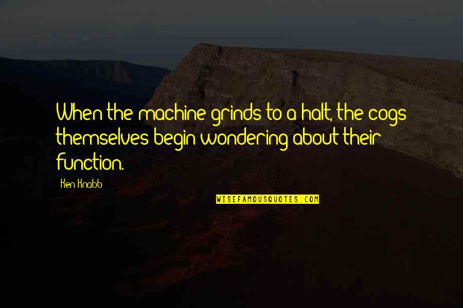Cogs Machine Quotes By Ken Knabb: When the machine grinds to a halt, the