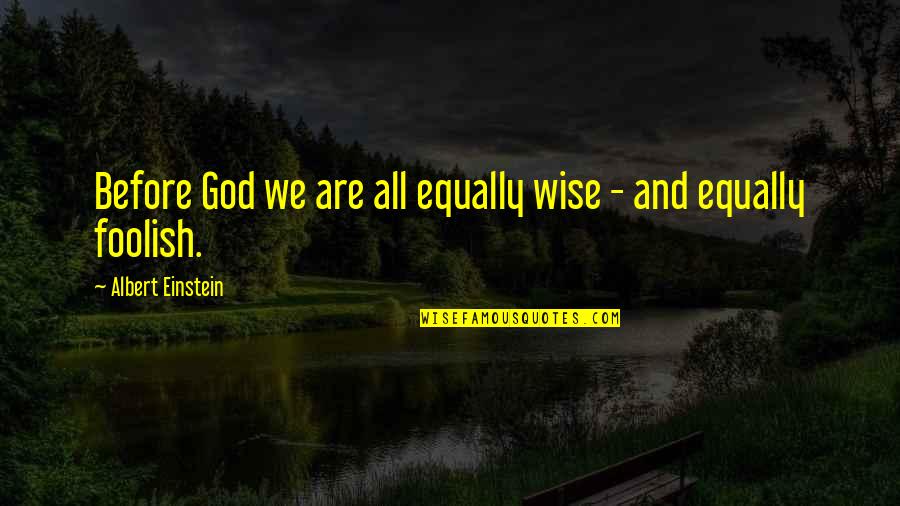 Cogshall Mango Quotes By Albert Einstein: Before God we are all equally wise - Cogshall Mango Quotes By Albert Einstein: Before God we are all equally wise -