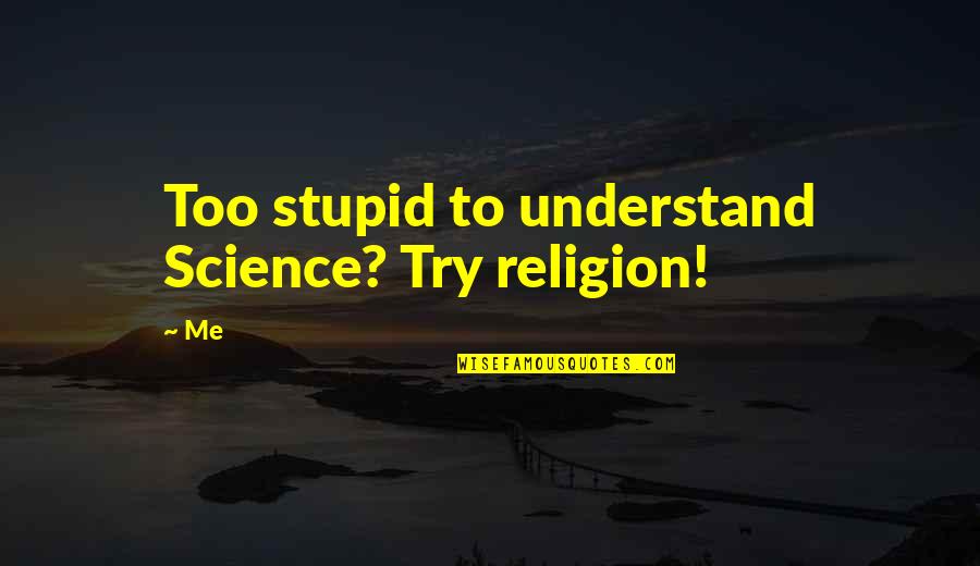 Cogsworth Clock Quotes By Me: Too stupid to understand Science? Try religion!