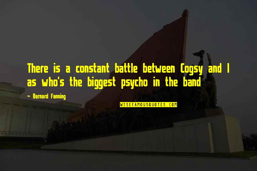 Cogsy Quotes By Bernard Fanning: There is a constant battle between Cogsy and