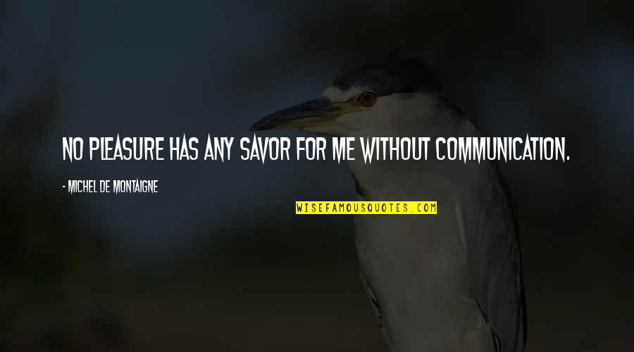 Cogsy Quotes By Michel De Montaigne: No pleasure has any savor for me without Cogsy Quotes By Michel De Montaigne: No pleasure has any savor for me without