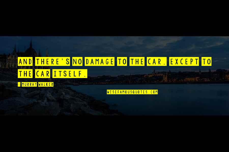 Coh Funny Quotes By Murray Walker: And there's no damage to the car. Except Coh Funny Quotes By Murray Walker: And there's no damage to the car. Except