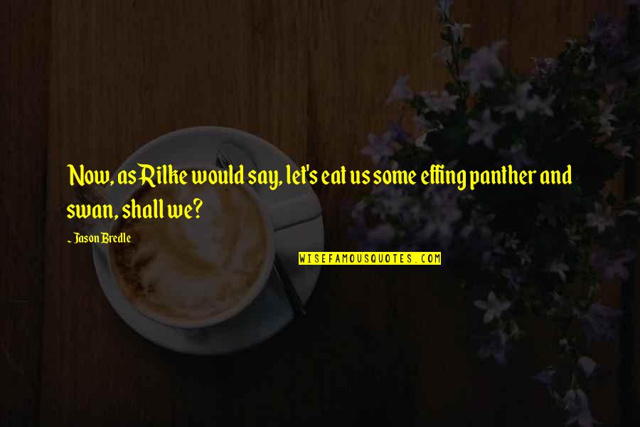 Coh Panther Quotes By Jason Bredle: Now, as Rilke would say, let's eat us