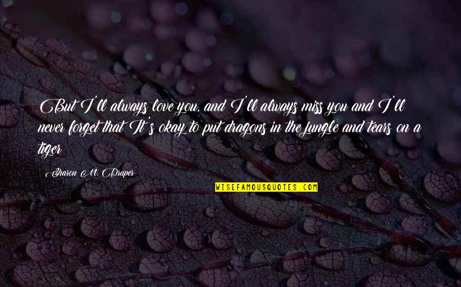 Coh Tiger Quotes By Sharon M. Draper: But I'll always love you, and I'll always