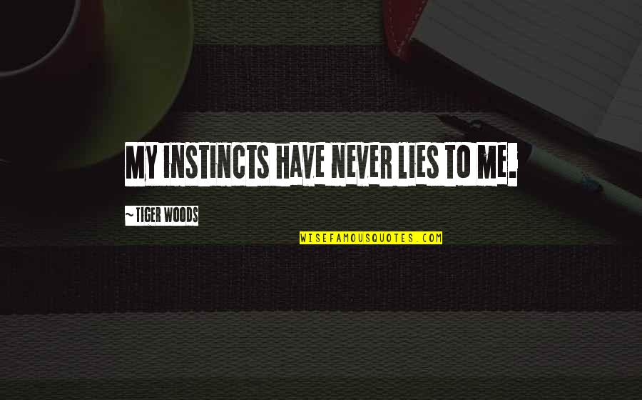 Coh Tiger Quotes By Tiger Woods: My instincts have never lies to me.