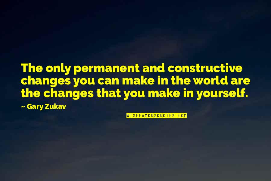 Cohabiate Quotes By Gary Zukav: The only permanent and constructive changes you can