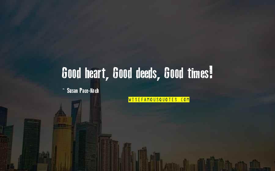 Cohabitants Quotes By Susan Pace-Koch: Good heart, Good deeds, Good times!