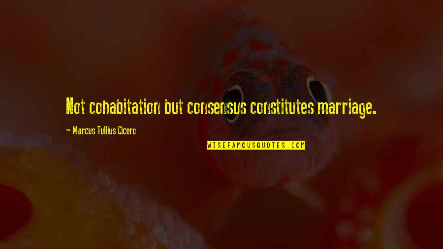 Cohabitation Quotes By Marcus Tullius Cicero: Not cohabitation but consensus constitutes marriage.