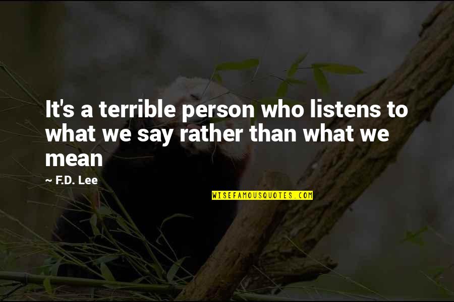 Cohabitator Quotes By F.D. Lee: It's a terrible person who listens to what