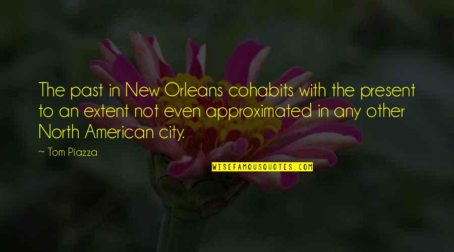 Cohabits Quotes By Tom Piazza: The past in New Orleans cohabits with the