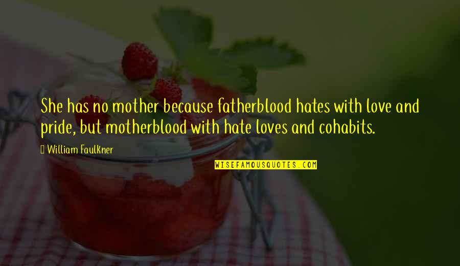 Cohabits Quotes By William Faulkner: She has no mother because fatherblood hates with
