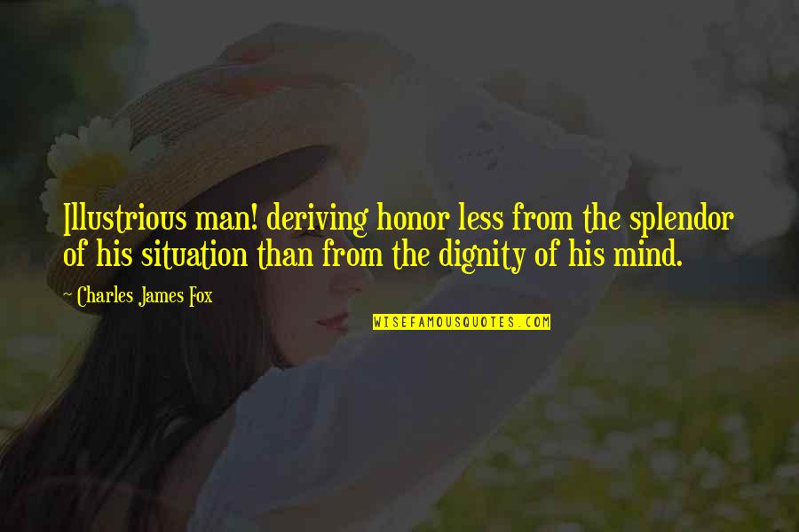 Cohannet Quotes By Charles James Fox: Illustrious man! deriving honor less from the splendor Cohannet Quotes By Charles James Fox: Illustrious man! deriving honor less from the splendor