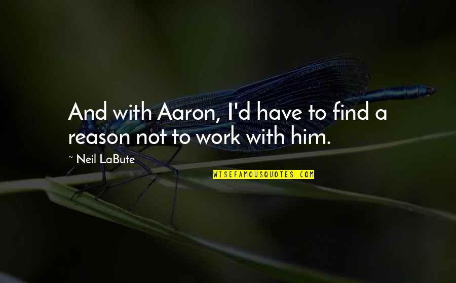 Cohannet Quotes By Neil LaBute: And with Aaron, I'd have to find a
