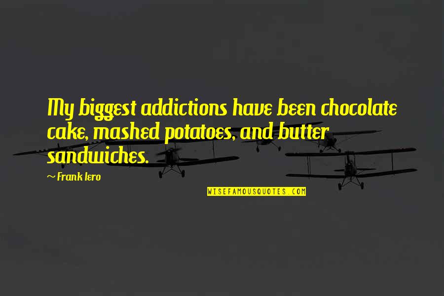 Coheiress Quotes By Frank Iero: My biggest addictions have been chocolate cake, mashed