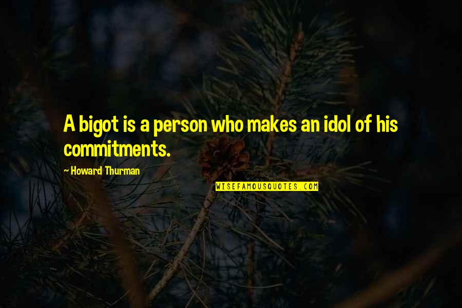 Cohen Tesco Quotes By Howard Thurman: A bigot is a person who makes an