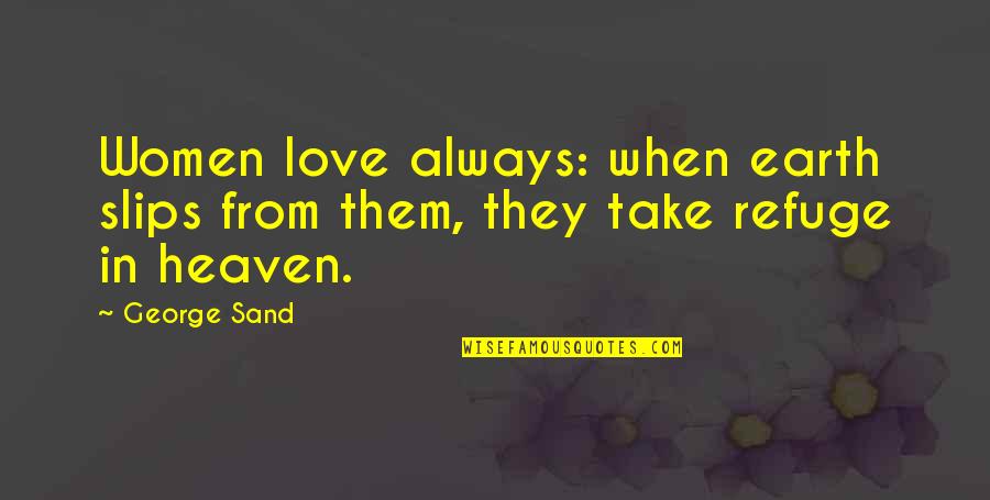 Cohenour Robert Quotes By George Sand: Women love always: when earth slips from them,