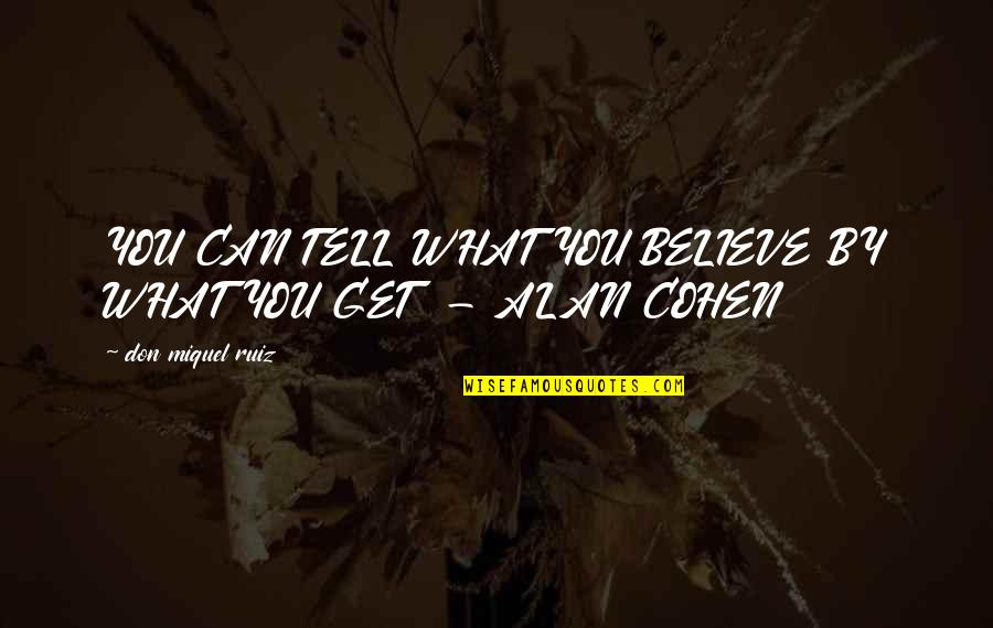 Cohens Bakery Quotes By Don Miquel Ruiz: YOU CAN TELL WHAT YOU BELIEVE BY WHAT