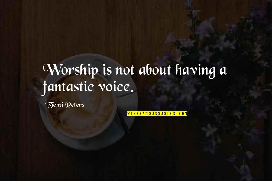 Cohens Chemist Quotes By Temi Peters: Worship is not about having a fantastic voice.