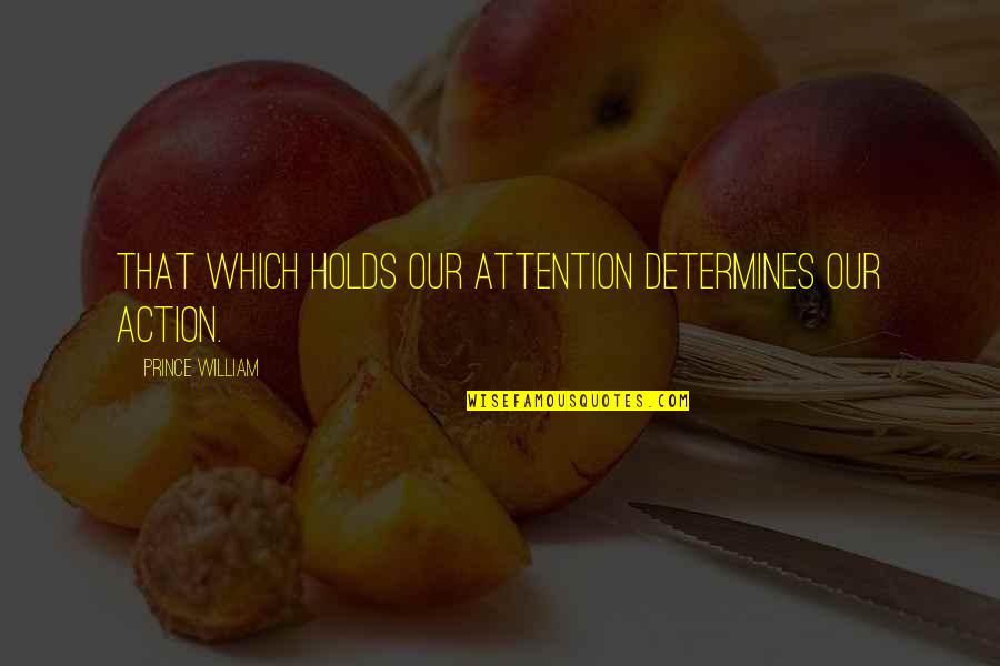 Coherence 2013 Quotes By Prince William: That which holds our attention determines our action.