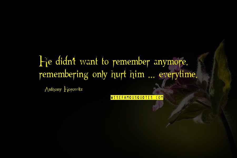 Coherence Movie Quotes By Anthony Horowitz: He didn't want to remember anymore. remembering only