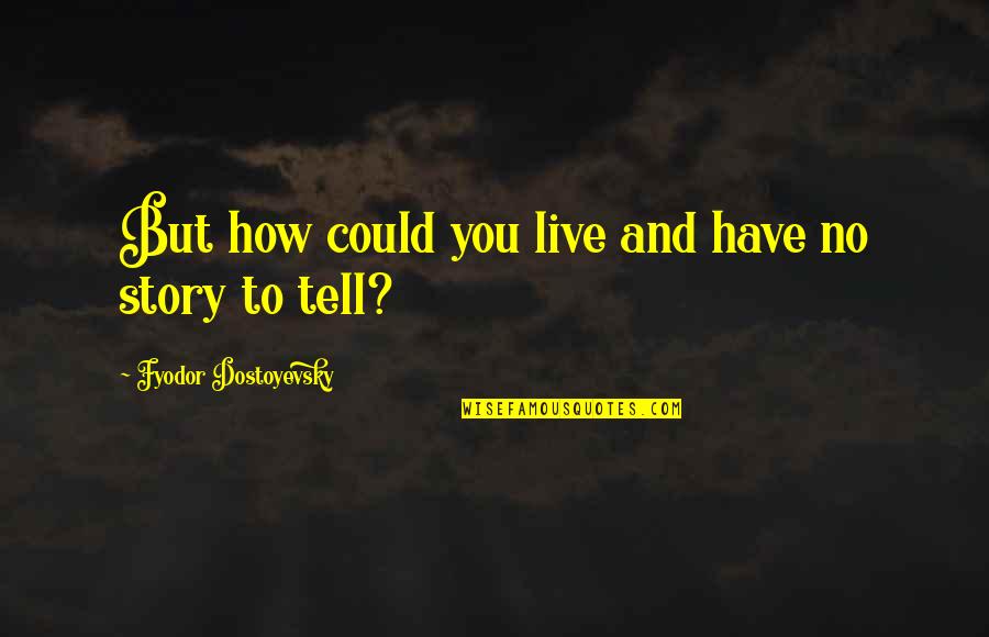 Coherency Quotes By Fyodor Dostoyevsky: But how could you live and have no