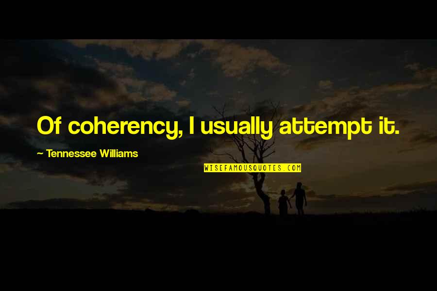 Coherency Quotes By Tennessee Williams: Of coherency, I usually attempt it.